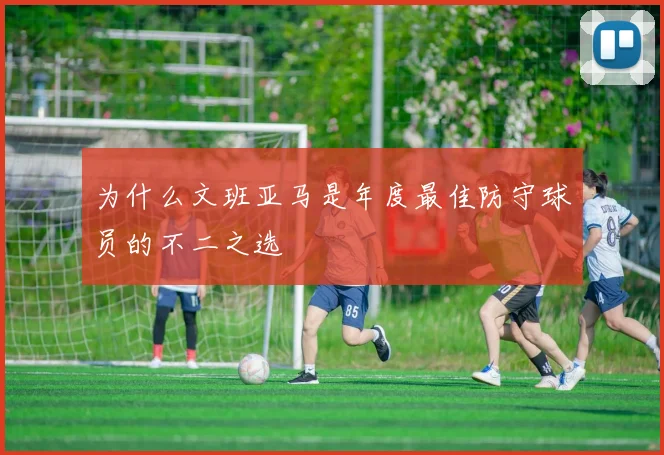为什么文班亚马是年度最佳防守球员的不二之选