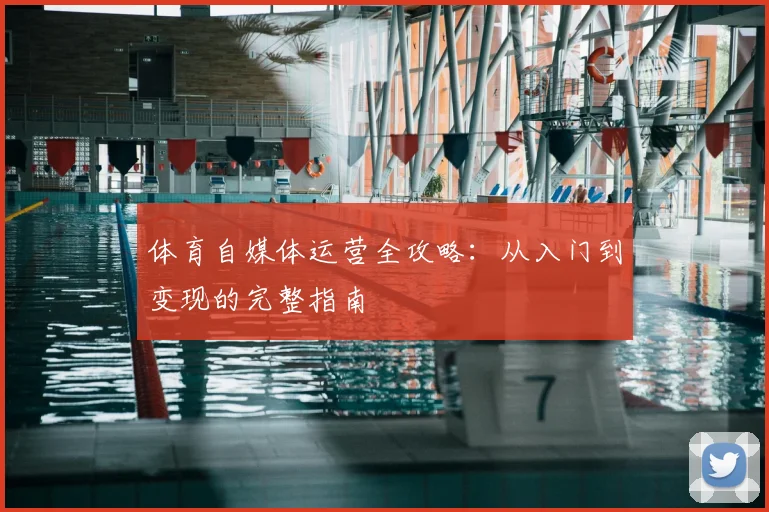 体育自媒体运营全攻略：从入门到变现的完整指南