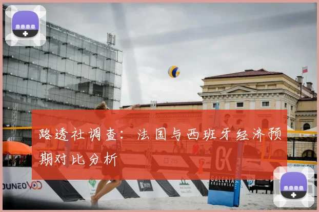 路透社调查:法国与西班牙经济预期对比分析